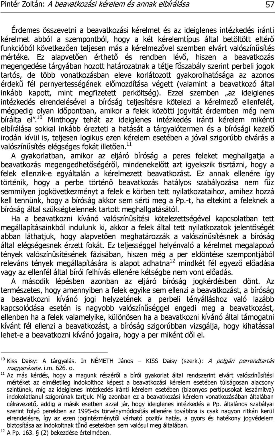 Ez alapvetően érthető és rendben lévő, hiszen a beavatkozás megengedése tárgyában hozott határozatnak a tétje főszabály szerint perbeli jogok tartós, de több vonatkozásban eleve korlátozott