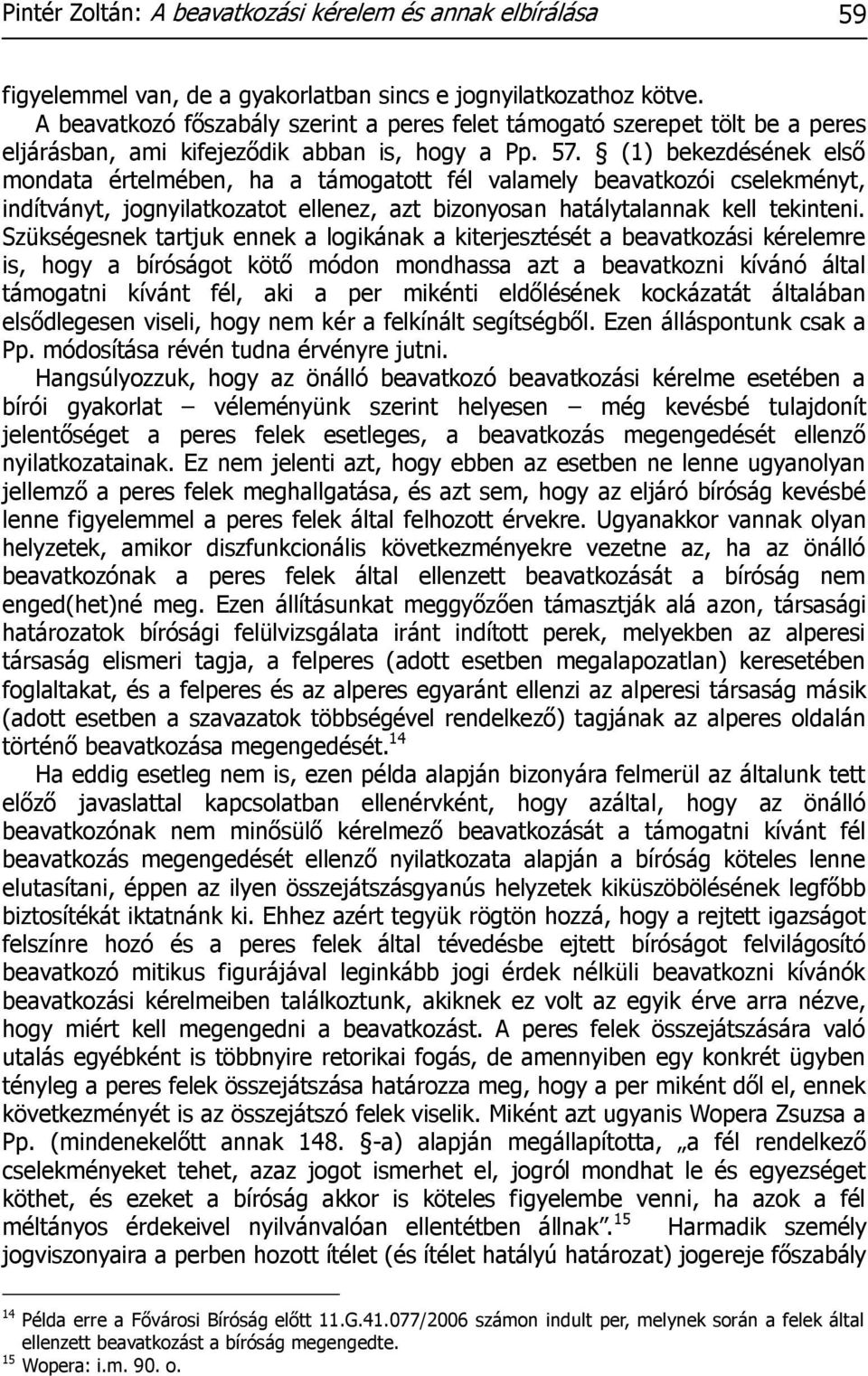 (1) bekezdésének első mondata értelmében, ha a támogatott fél valamely beavatkozói cselekményt, indítványt, jognyilatkozatot ellenez, azt bizonyosan hatálytalannak kell tekinteni.