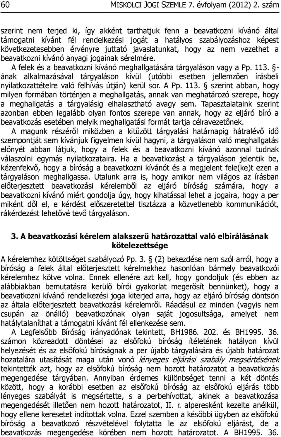 javaslatunkat, hogy az nem vezethet a beavatkozni kívánó anyagi jogainak sérelmére. A felek és a beavatkozni kívánó meghallgatására tárgyaláson vagy a Pp. 113.