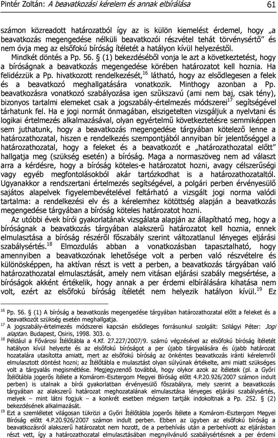 (1) bekezdéséből vonja le azt a következtetést, hogy a bíróságnak a beavatkozás megengedése körében határozatot kell hoznia. Ha felidézzük a Pp.