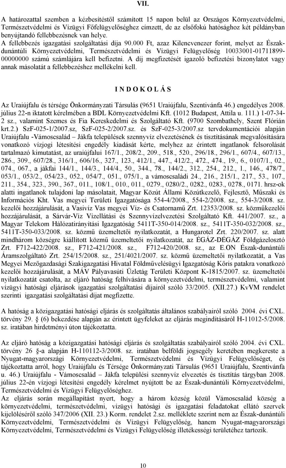 000 Ft, azaz Kilencvenezer forint, melyet az Északdunántúli Környezetvédelmi, Természetvédelmi és Vízügyi Felügyelőség 10033001-01711899- 00000000 számú számlájára kell befizetni.