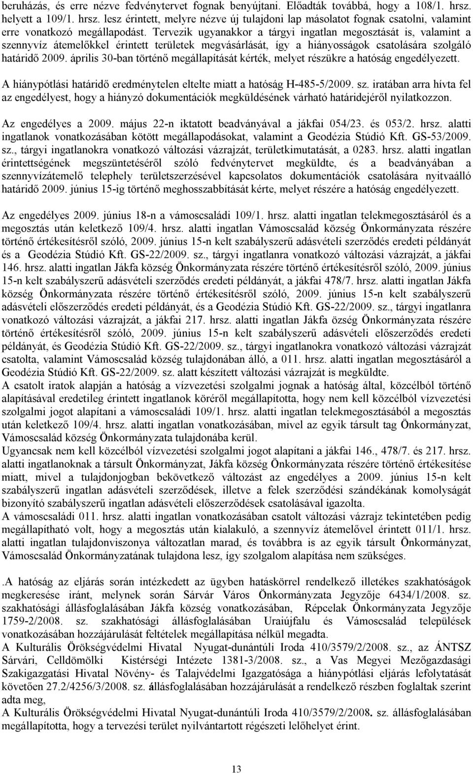 Tervezik ugyanakkor a tárgyi ingatlan megosztását is, valamint a szennyvíz átemelőkkel érintett területek megvásárlását, így a hiányosságok csatolására szolgáló határidő 2009.