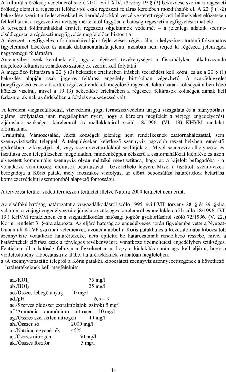 megfigyelést írhat elő. A tervezett földmunkákkal érintett régészeti objektumok védelmét a jelenlegi adataik szerintelsődlegesen a régészeti megfigyelés megfelelően biztosítja.