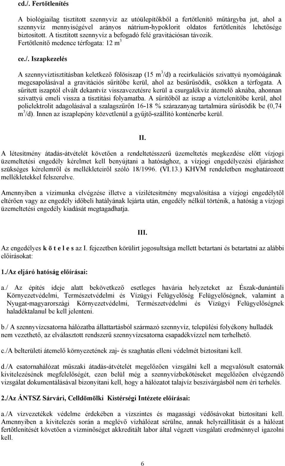 Iszapkezelés A szennyvíztisztításban keletkező fölösiszap (15 m 3 /d) a recirkulációs szivattyú nyomóágának megcsapolásával a gravitációs sűrítőbe kerül, ahol az besűrűsödik, csökken a térfogata.