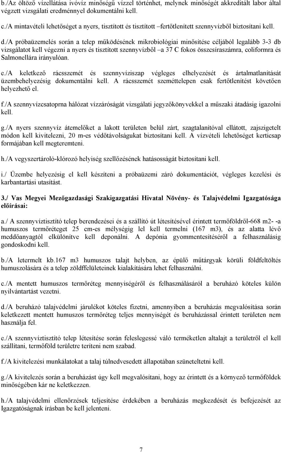 /a próbaüzemelés során a telep működésének mikrobiológiai minősítése céljából legalább 3-3 db vizsgálatot kell végezni a nyers és tisztított szennyvízből a 37 C fokos összcsíraszámra, coliformra és