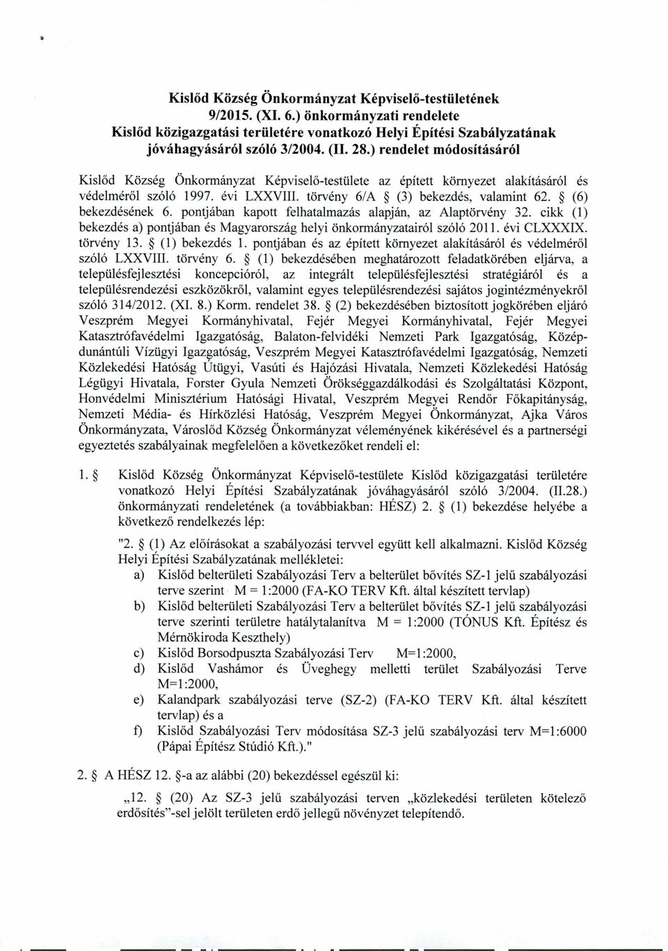 (6) bekezdesenek 6. pontjaban kapott felhatalmazas alapjan, az Alaptorveny 32. cikk (1) bekezdes a) pontjaban es Magyarorszag helyi onkormanyzatairol szolo 2011. evi CLXXXIX. torveny 13.