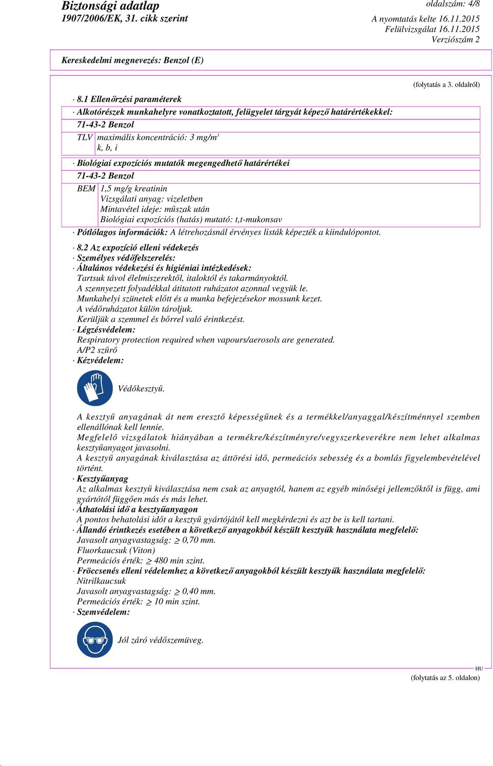 megengedhető határértékei 71-43-2 Benzol BEM 1,5 mg/g kreatinin Vizsgálati anyag: vizeletben Mintavétel ideje: műszak után Biológiai expozíciós (hatás) mutató: t,t-mukonsav Pótlólagos információk: A