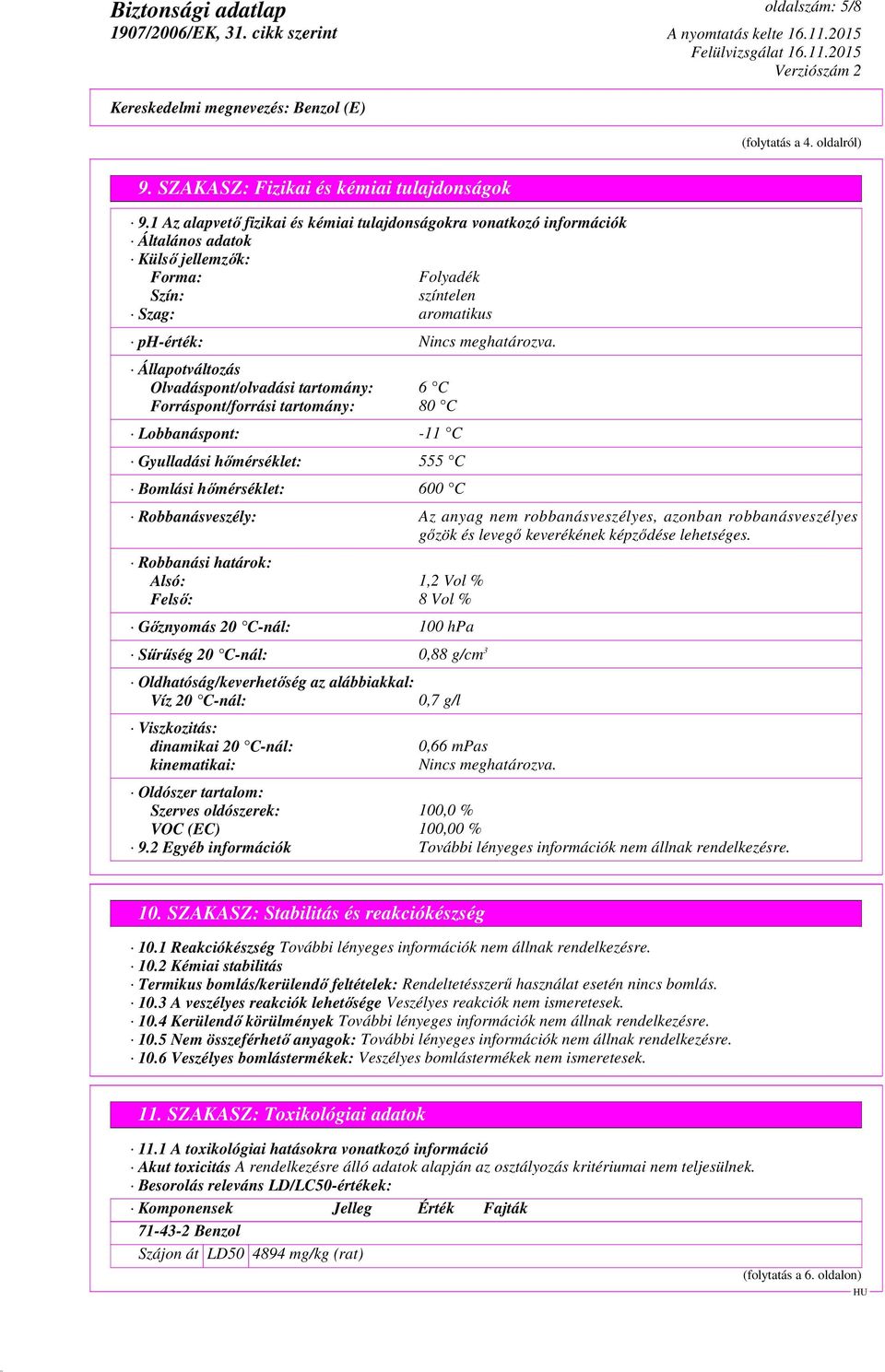 Állapotváltozás Olvadáspont/olvadási tartomány: 6 C Forráspont/forrási tartomány: 80 C Lobbanáspont: -11 C Gyulladási hőmérséklet: 555 C Bomlási hőmérséklet: 600 C Robbanásveszély: Az anyag nem