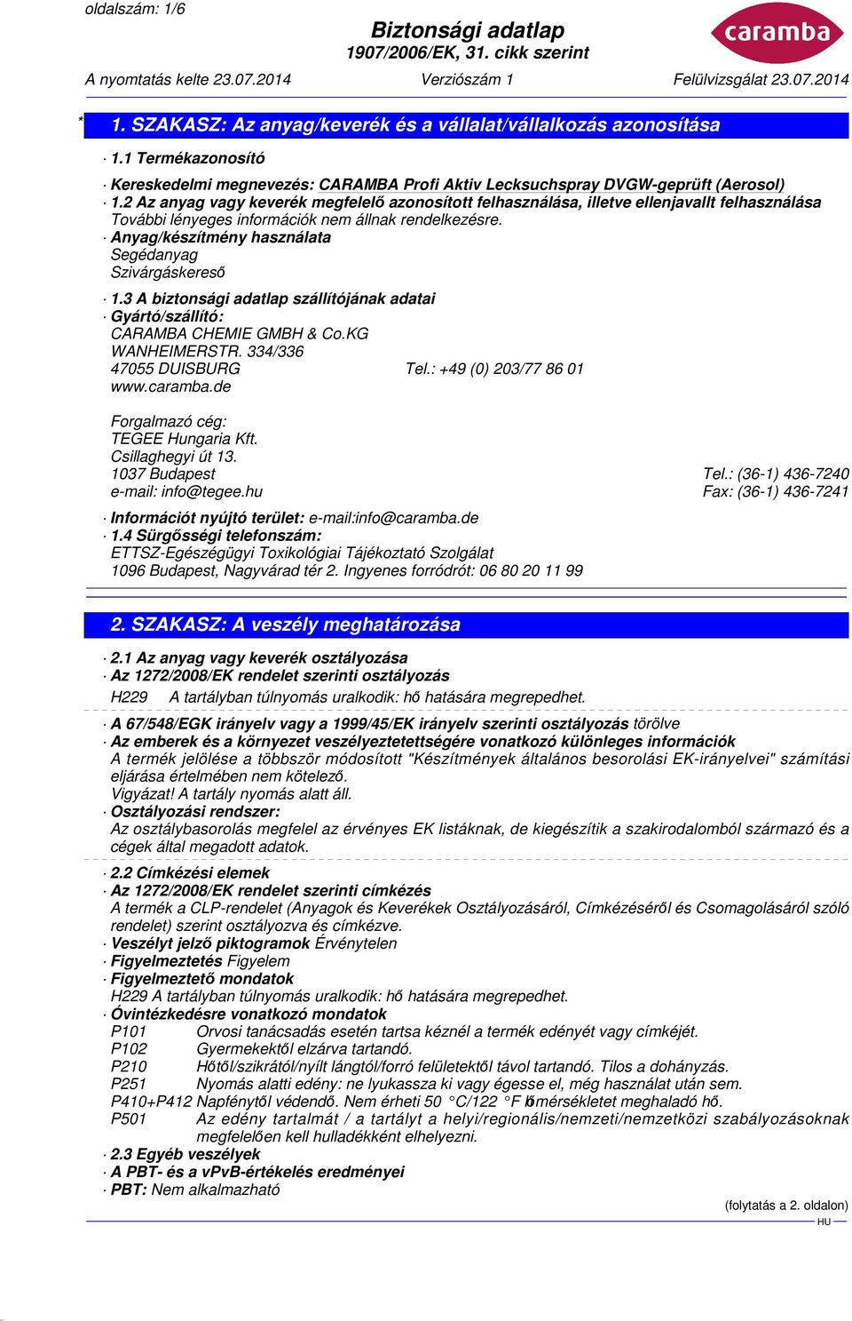 3 A biztonsági adatlap szállítójának adatai Gyártó/szállító: CARAMBA CHEMIE GMBH & Co.KG WANHEIMERSTR. 334/336 47055 DUISBURG Tel.: +49 (0) 203/77 86 01 www.caramba.