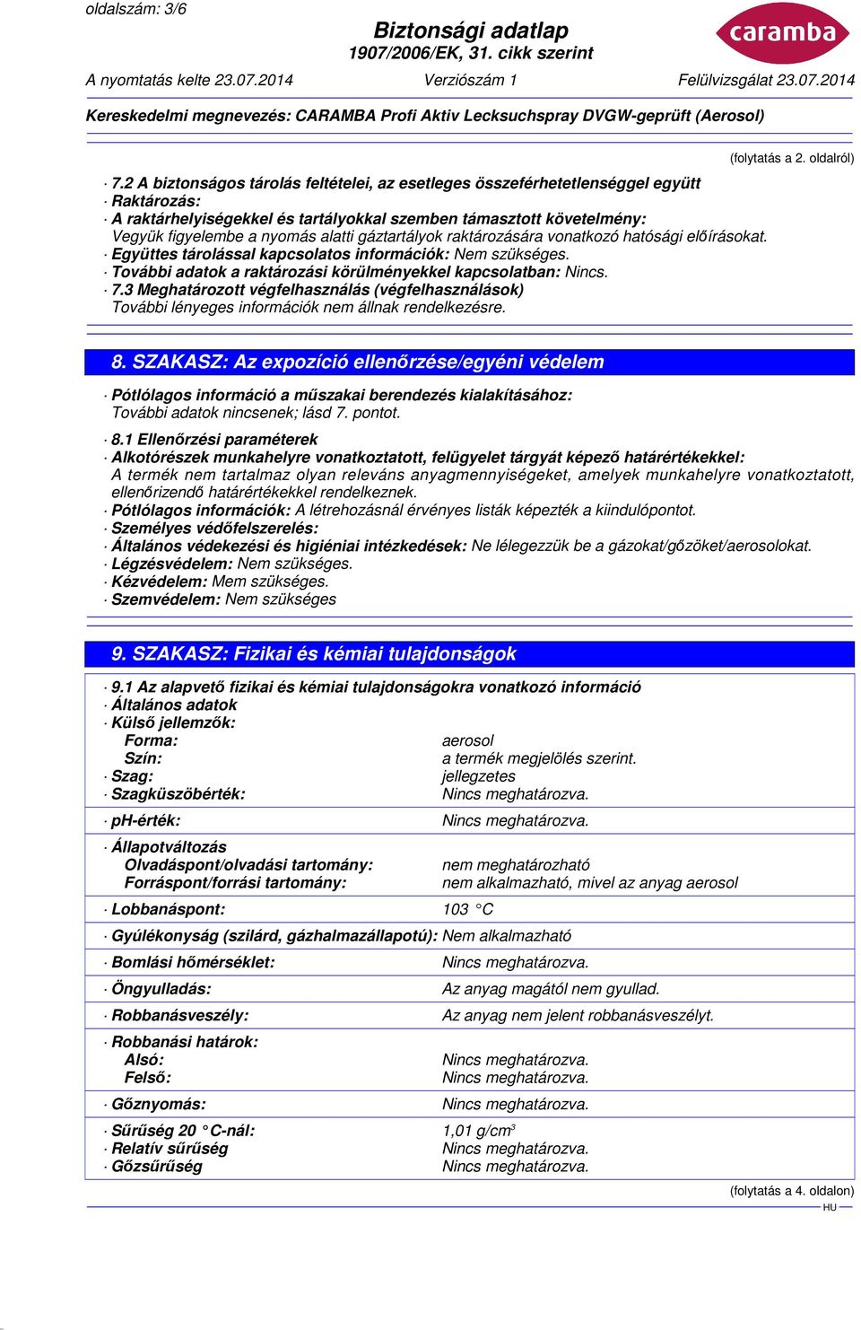 gáztartályok raktározására vonatkozó hatósági előírásokat. Együttes tárolással kapcsolatos információk: Nem szükséges. További adatok a raktározási körülményekkel kapcsolatban: Nincs. 7.