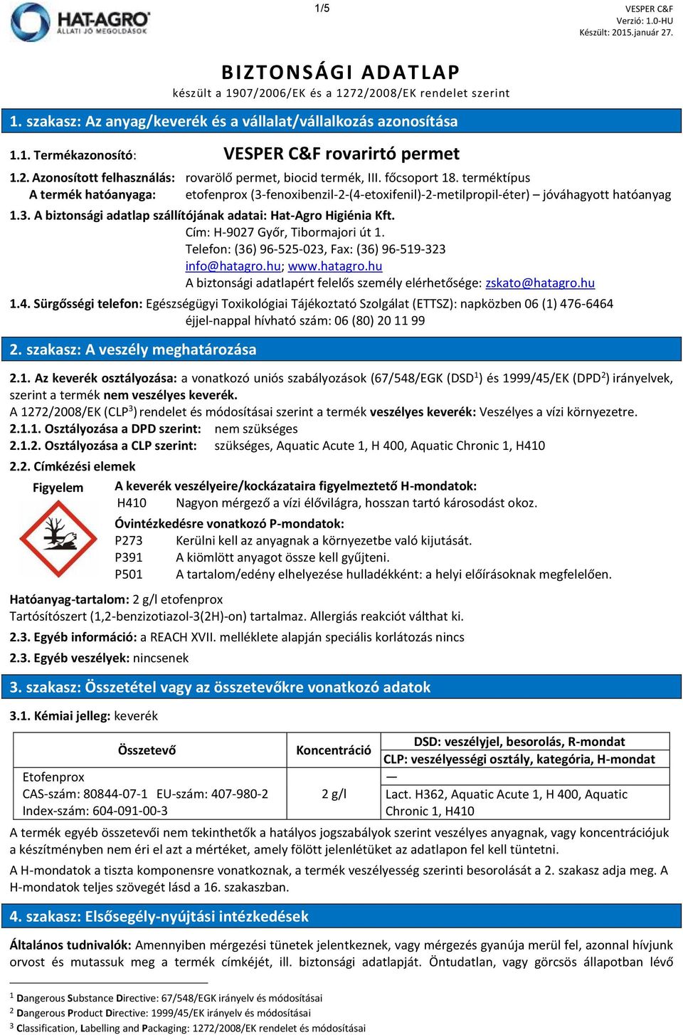 terméktípus A termék hatóanyaga: etofenprox (3-fenoxibenzil-2-(4-etoxifenil)-2-metilpropil-éter) jóváhagyott hatóanyag 1.3. A biztonsági adatlap szállítójának adatai: Hat-Agro Higiénia Kft.