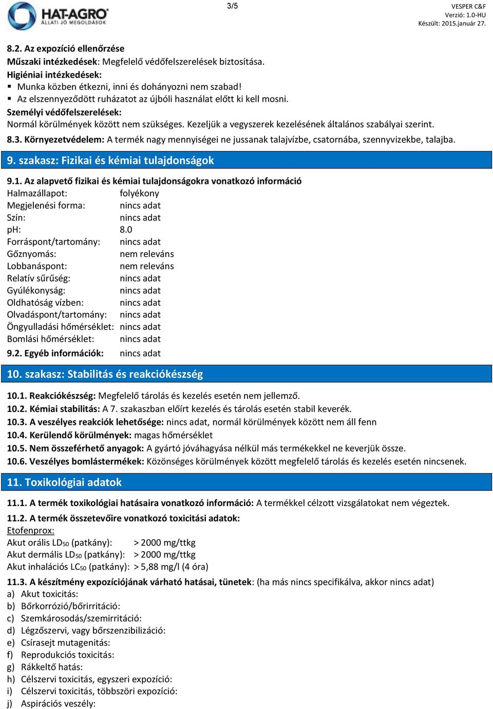 Kezeljük a vegyszerek kezelésének általános szabályai szerint. 8.3. Környezetvédelem: A termék nagy mennyiségei ne jussanak talajvízbe, csatornába, szennyvizekbe, talajba. 9.