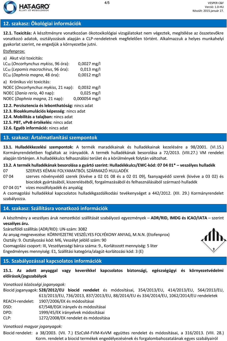 .1. Toxicitás: A készítményre vonatkozóan ökotoxikológiai vizsgálatokat nem végeztek, megítélése az összetevőkre vonatkozó adatok, osztályozások alapján a CLP-rendeletnek megfelelően történt.