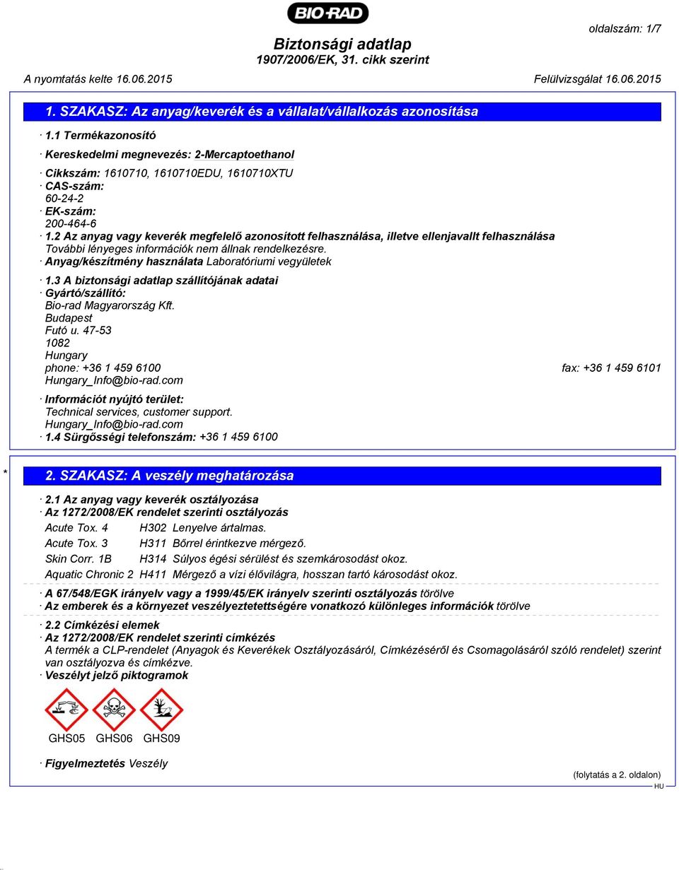 Anyag/készítmény használata Laboratóriumi vegyületek 1.3 A biztonsági adatlap szállítójának adatai Gyártó/szállító: Bio-rad Magyarország Kft. Budapest Futó u.