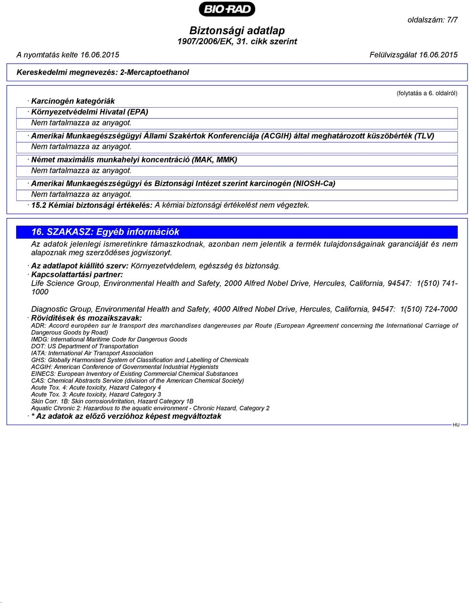 Biztonsági Intézet szerint karcinogén (NIOSH-Ca) 15.2 Kémiai biztonsági értékelés: A kémiai biztonsági értékelést nem végeztek. 16.