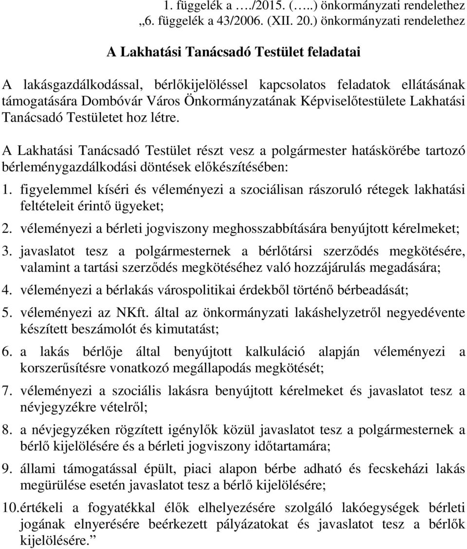 Képviselőtestülete Lakhatási Tanácsadó Testületet hoz létre. A Lakhatási Tanácsadó Testület részt vesz a polgármester hatáskörébe tartozó bérleménygazdálkodási döntések előkészítésében: 1.