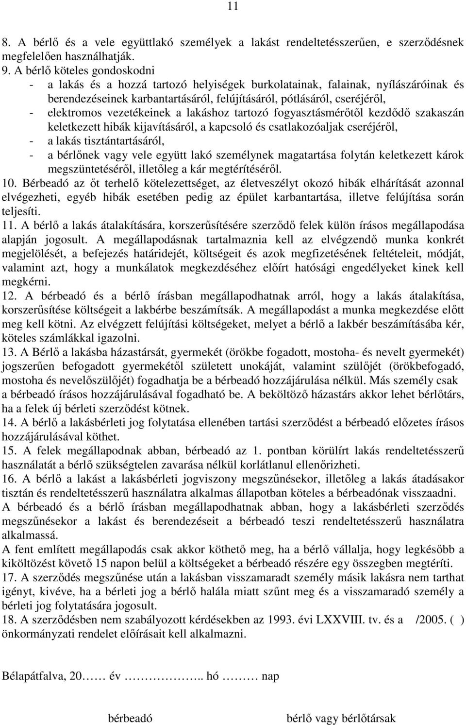 vezetékeinek a lakáshoz tartozó fogyasztásmérőtől kezdődő szakaszán keletkezett hibák kijavításáról, a kapcsoló és csatlakozóaljak cseréjéről, - a lakás tisztántartásáról, - a bérlőnek vagy vele