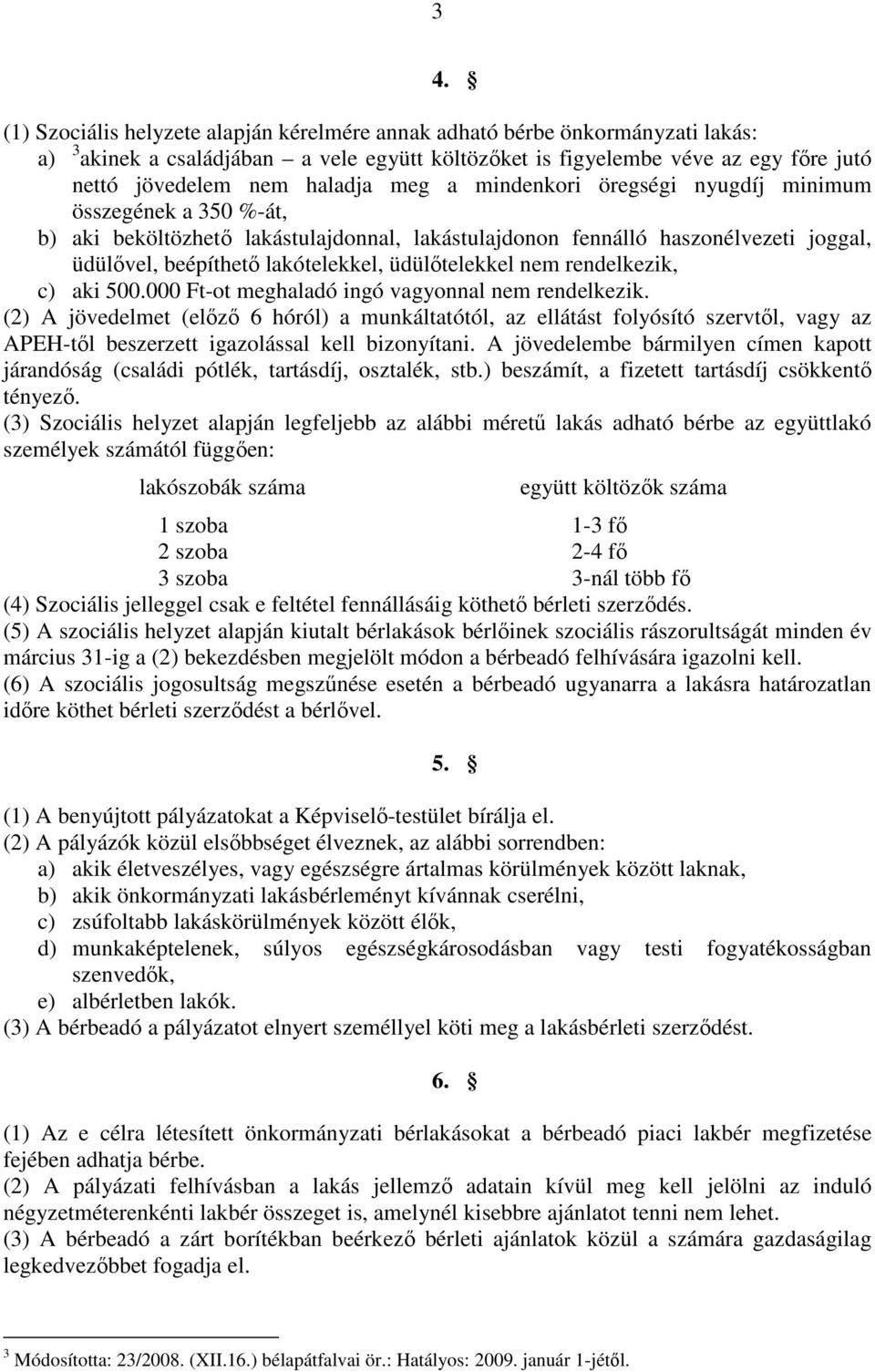 üdülőtelekkel nem rendelkezik, c) aki 500.000 Ft-ot meghaladó ingó vagyonnal nem rendelkezik.