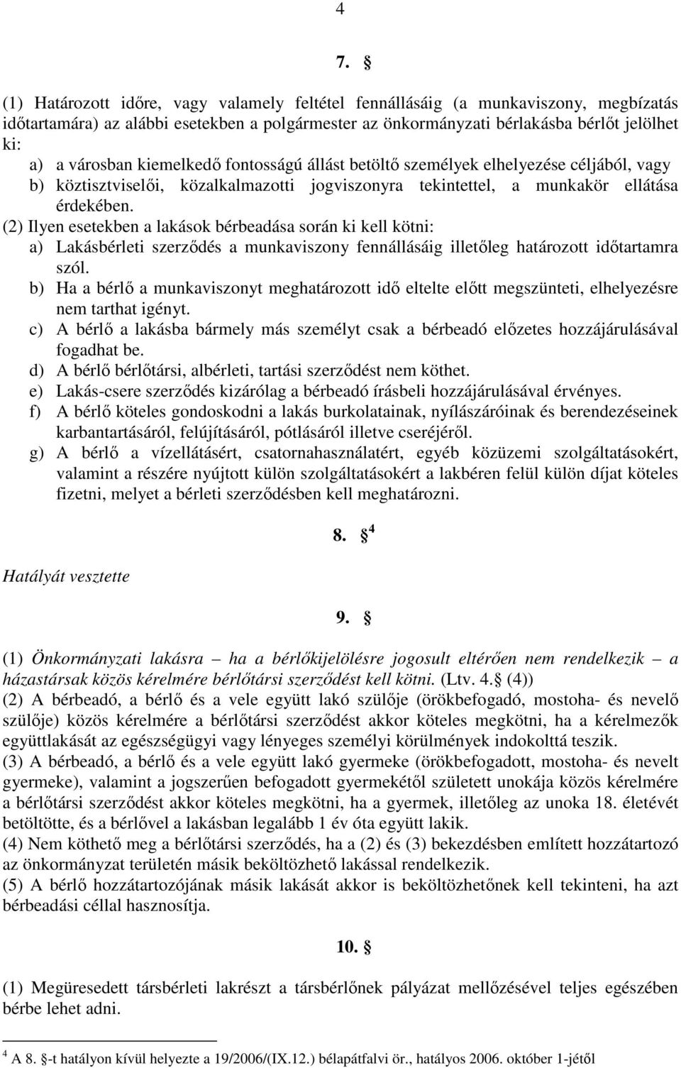 (2) Ilyen esetekben a lakások bérbeadása során ki kell kötni: a) Lakásbérleti szerződés a munkaviszony fennállásáig illetőleg határozott időtartamra szól.