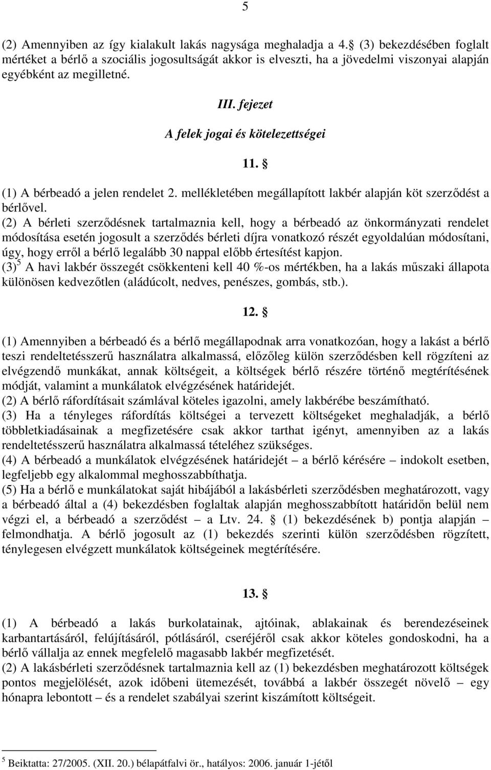 (1) A bérbeadó a jelen rendelet 2. mellékletében megállapított lakbér alapján köt szerződést a bérlővel.