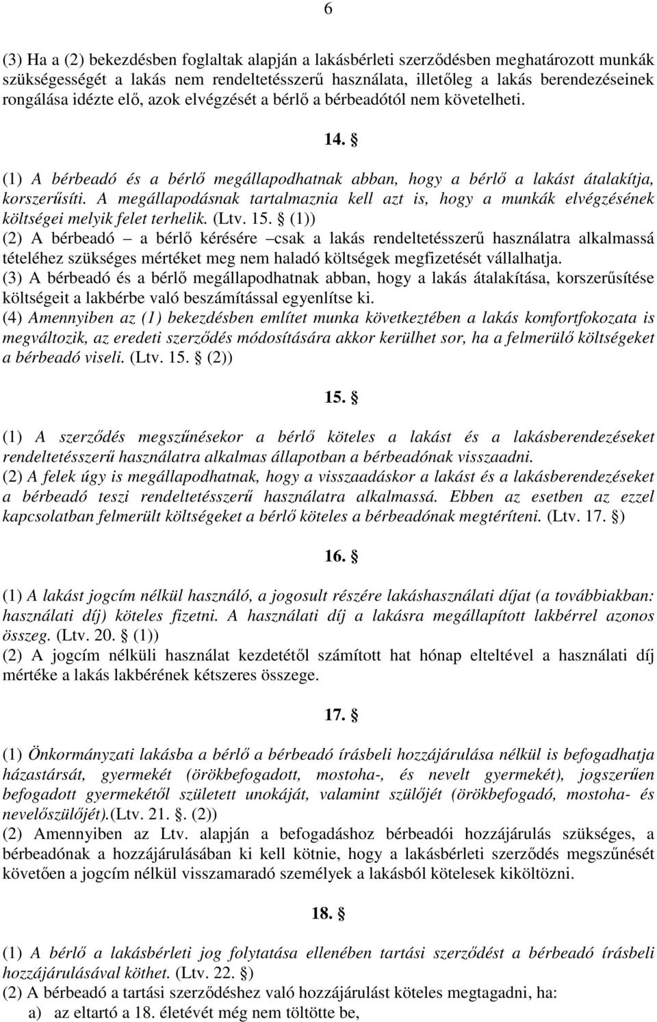 A megállapodásnak tartalmaznia kell azt is, hogy a munkák elvégzésének költségei melyik felet terhelik. (Ltv. 15.