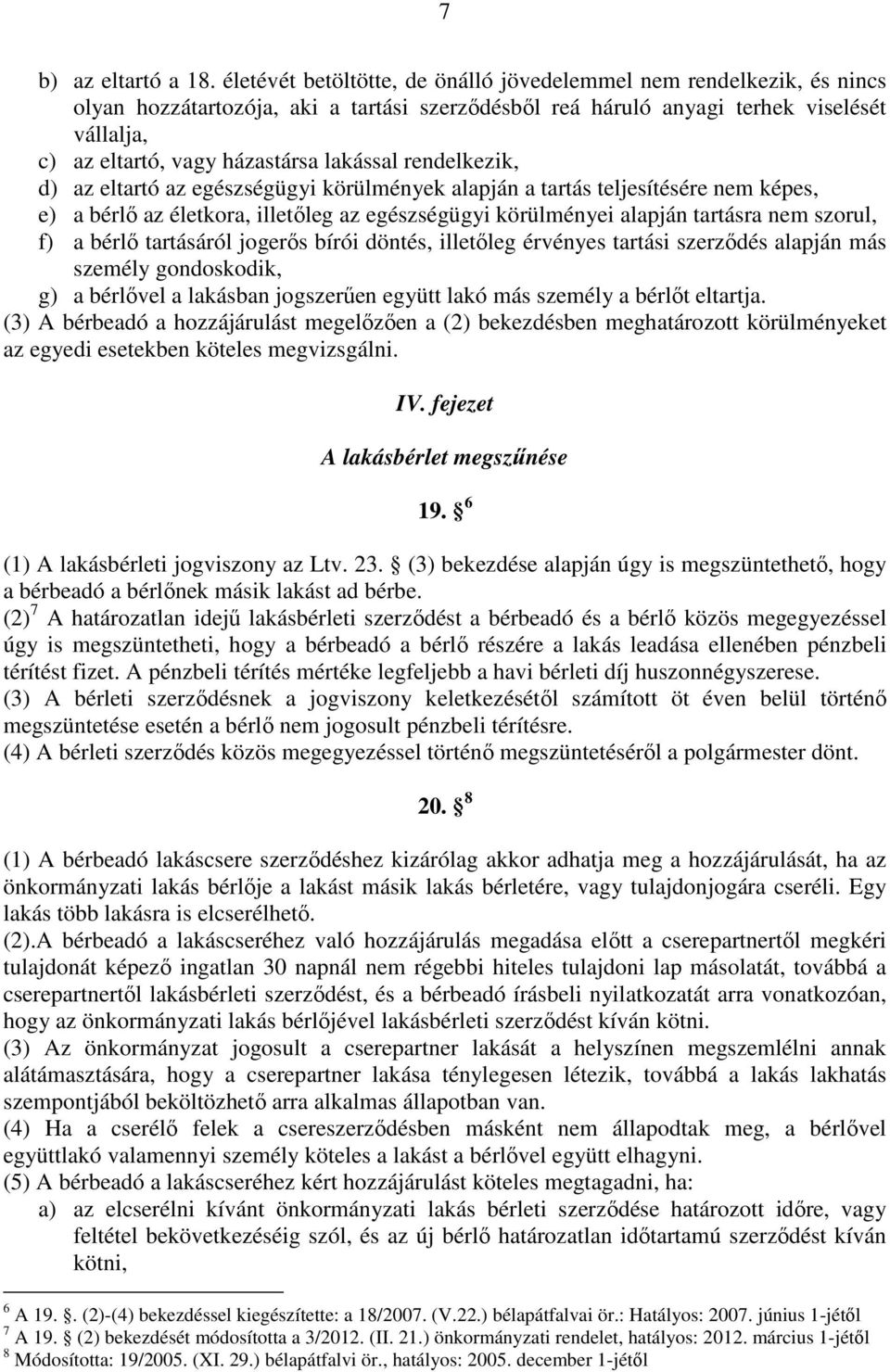 lakással rendelkezik, d) az eltartó az egészségügyi körülmények alapján a tartás teljesítésére nem képes, e) a bérlő az életkora, illetőleg az egészségügyi körülményei alapján tartásra nem szorul, f)