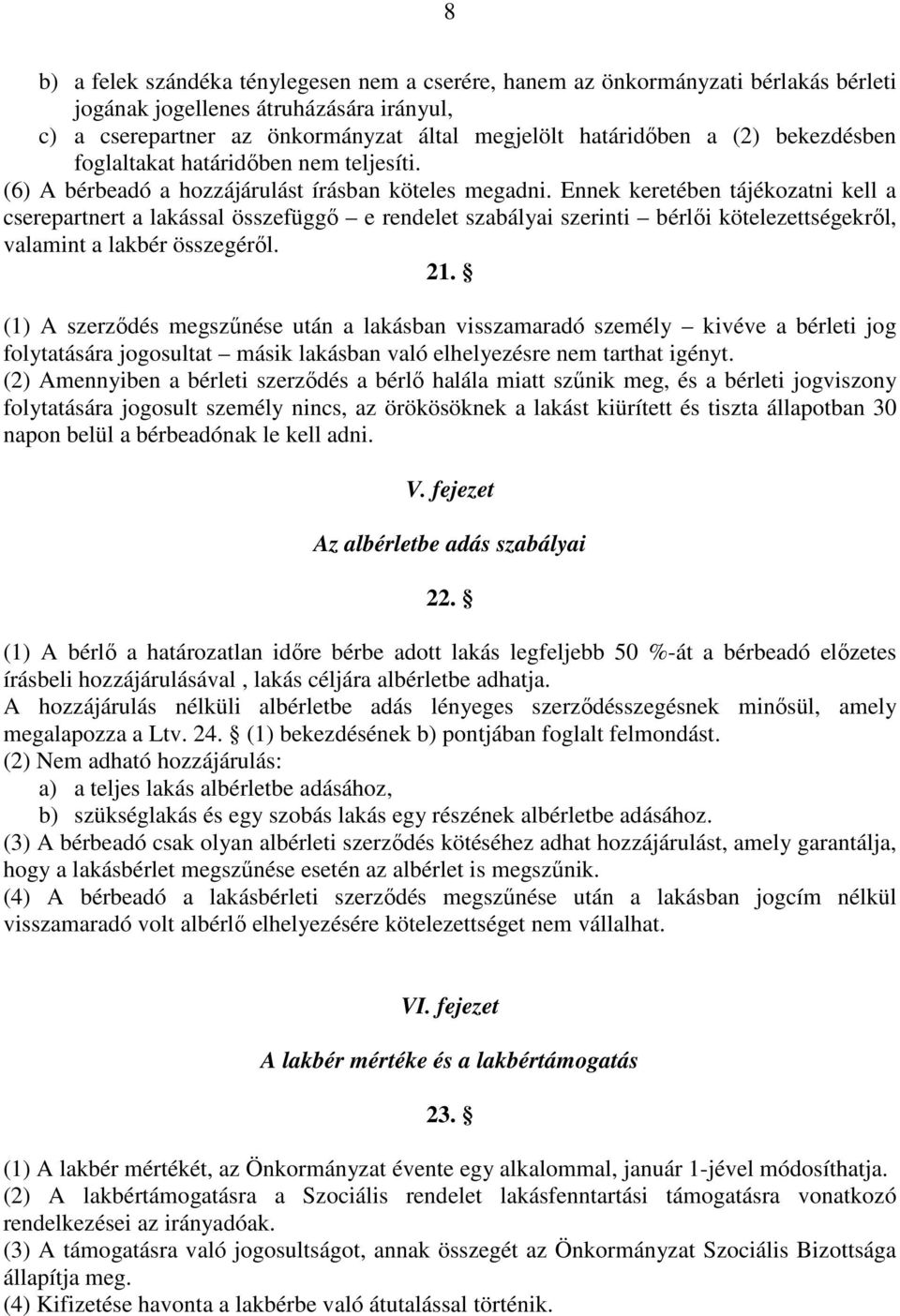 Ennek keretében tájékozatni kell a cserepartnert a lakással összefüggő e rendelet szabályai szerinti bérlői kötelezettségekről, valamint a lakbér összegéről. 21.