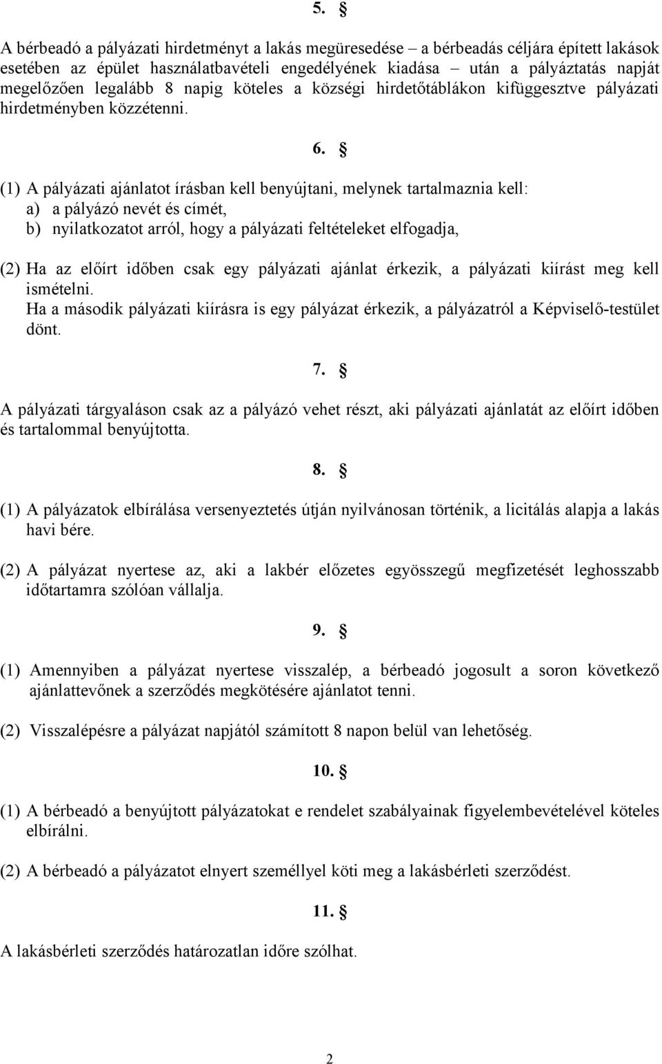 (1) A pályázati ajánlatot írásban kell benyújtani, melynek tartalmaznia kell: a) a pályázó nevét és címét, b) nyilatkozatot arról, hogy a pályázati feltételeket elfogadja, (2) Ha az előírt időben