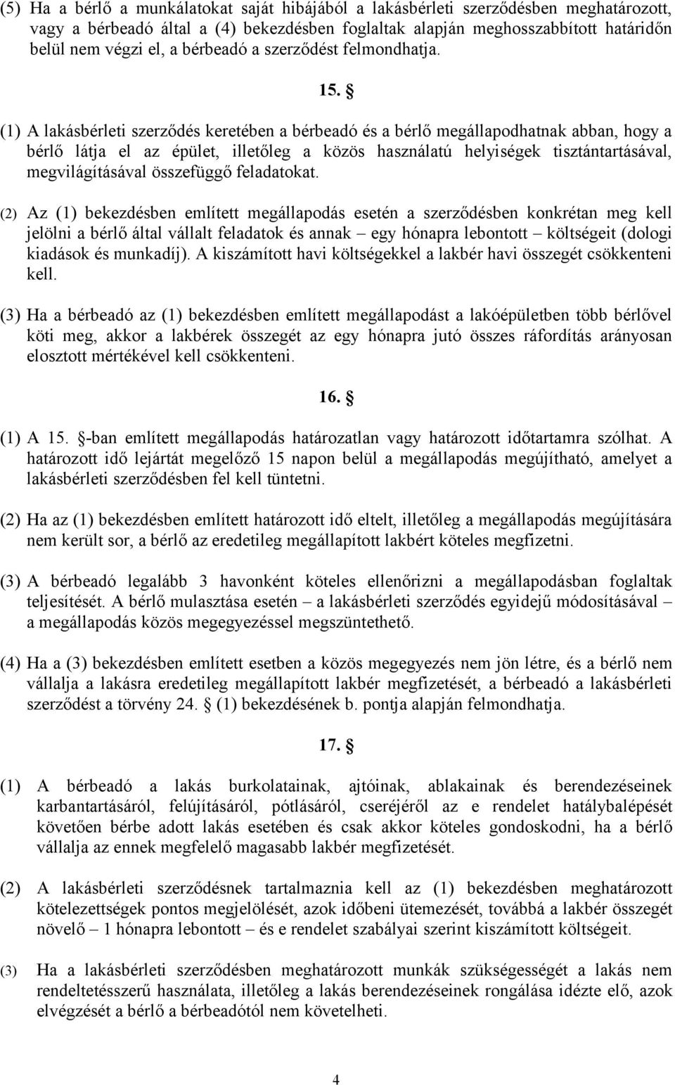 (1) A lakásbérleti szerződés keretében a bérbeadó és a bérlő megállapodhatnak abban, hogy a bérlő látja el az épület, illetőleg a közös használatú helyiségek tisztántartásával, megvilágításával