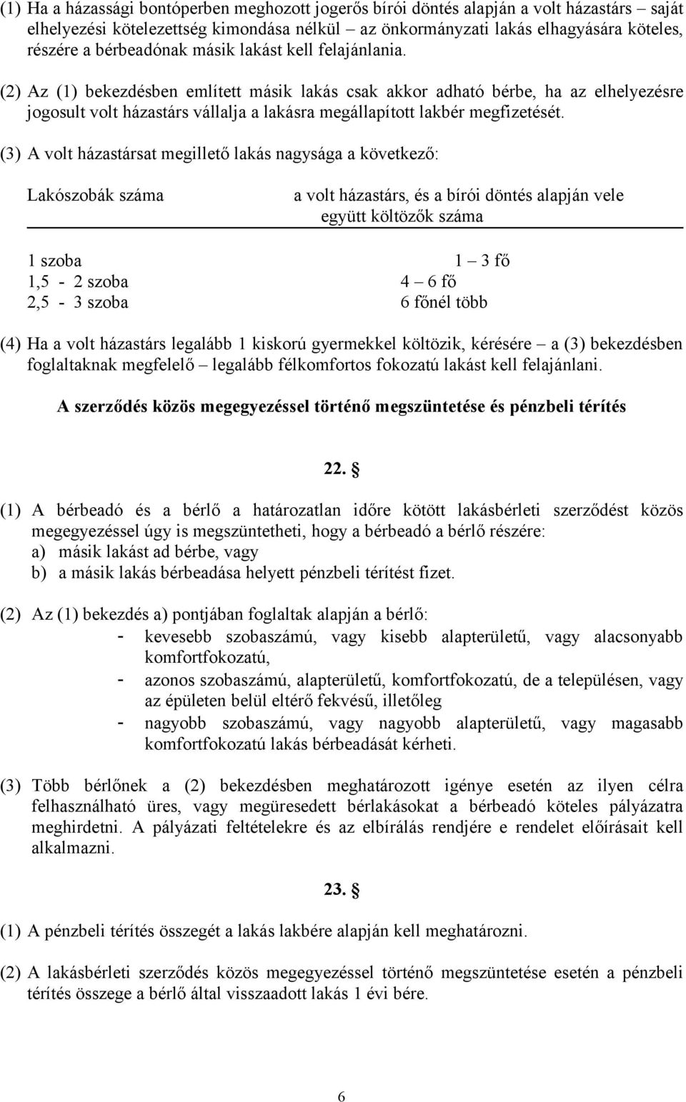 (2) Az (1) bekezdésben említett másik lakás csak akkor adható bérbe, ha az elhelyezésre jogosult volt házastárs vállalja a lakásra megállapított lakbér megfizetését.