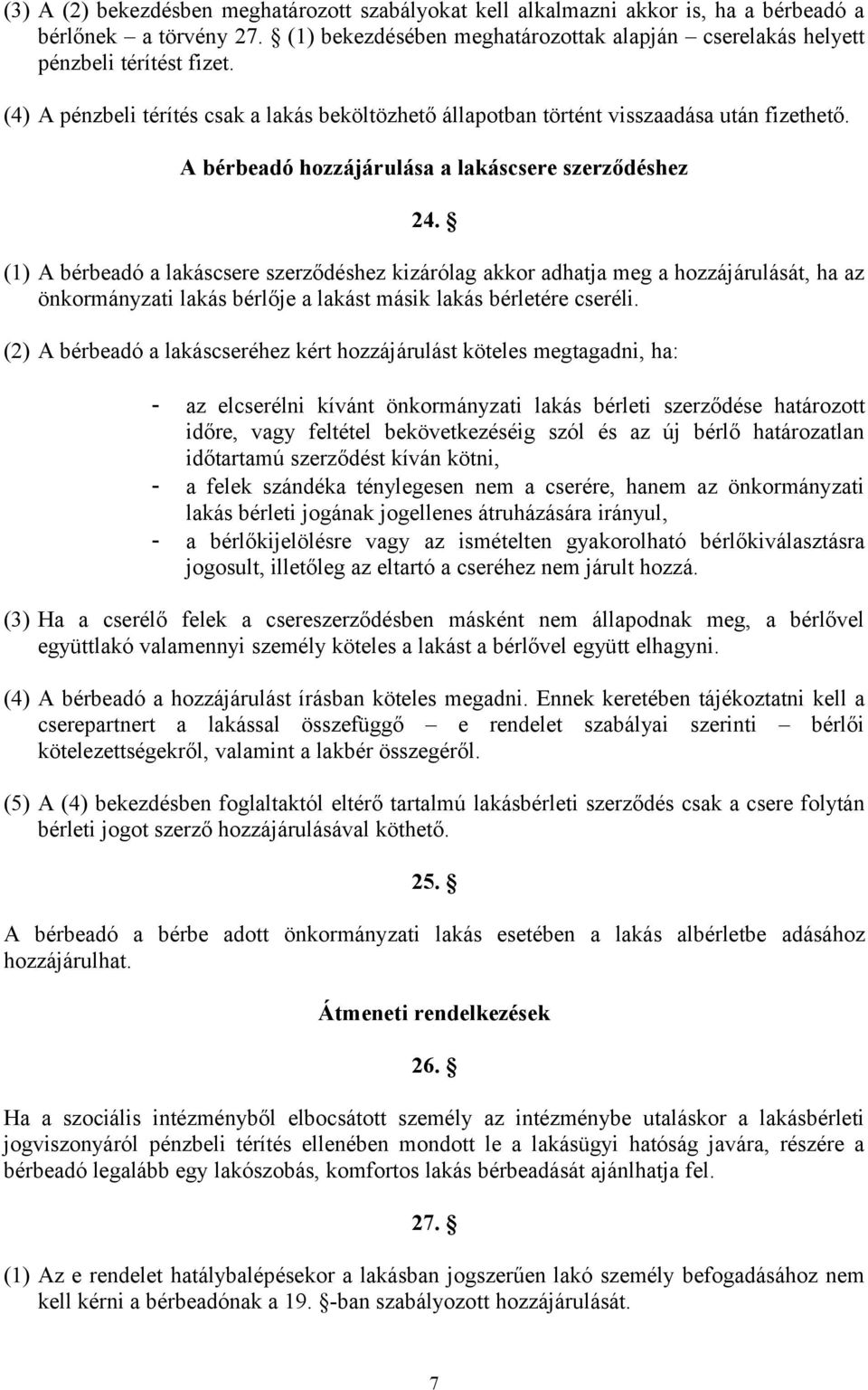 (1) A bérbeadó a lakáscsere szerződéshez kizárólag akkor adhatja meg a hozzájárulását, ha az önkormányzati lakás bérlője a lakást másik lakás bérletére cseréli.