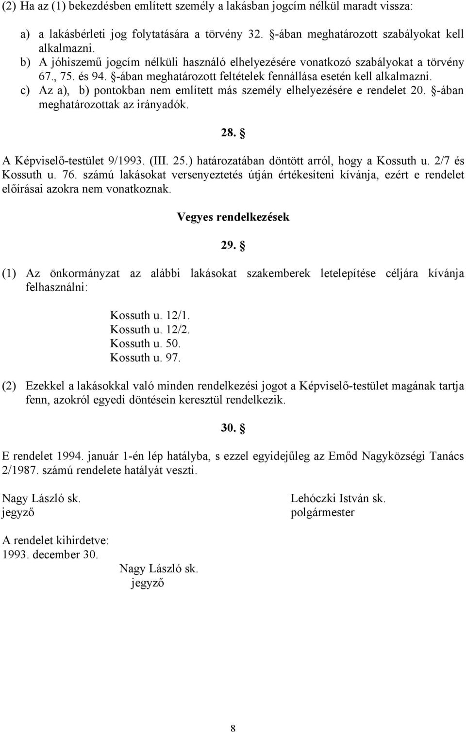 c) Az a), b) pontokban nem említett más személy elhelyezésére e rendelet 20. -ában meghatározottak az irányadók. 28. A Képviselő-testület 9/1993. (III. 25.