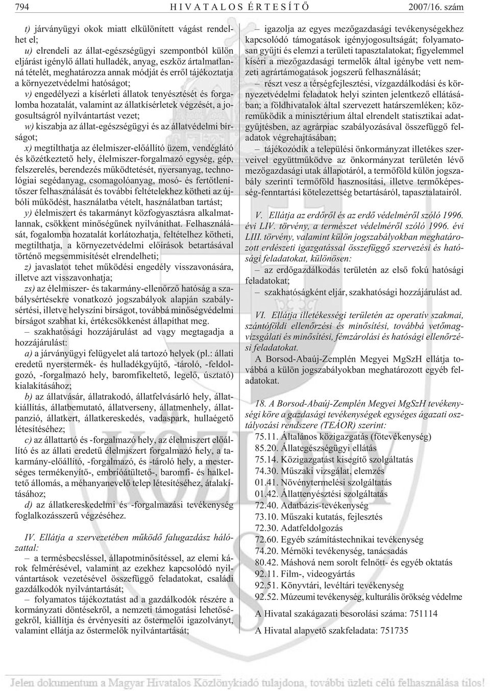 meghatározza annak módját és errõl tájékoztatja a környezetvédelmi hatóságot; v) engedélyezi a kísérleti állatok tenyésztését és forgalomba hozatalát, valamint az állatkísérletek végzését, a