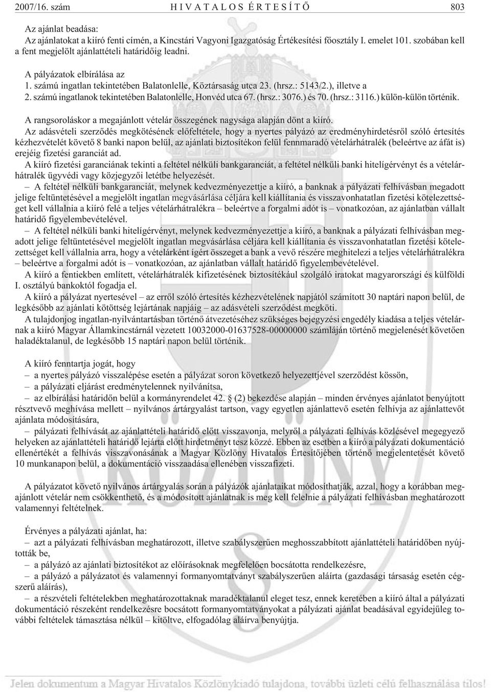 számú ingatlanok tekintetében Balatonlelle, Honvéd utca 67. (hrsz.: 3076.) és 70. (hrsz.: 3116.) külön-külön történik. A rangsoroláskor a megajánlott vételár összegének nagysága alapján dönt a kiíró.