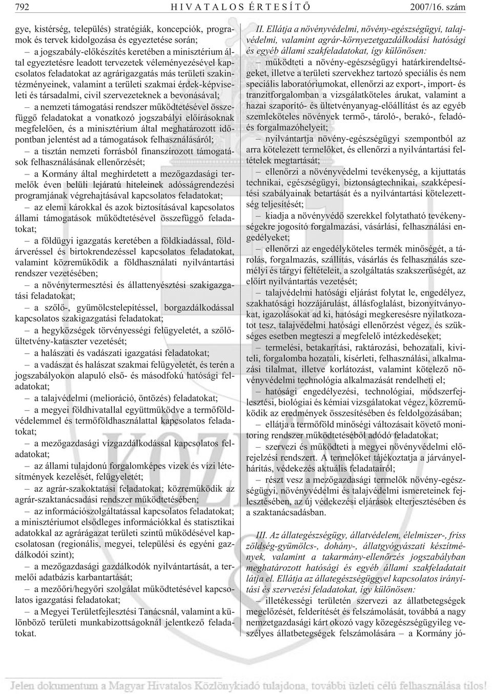 véleményezésével kapcsolatos feladatokat az agrárigazgatás más területi szakintézményeinek, valamint a területi szakmai érdek-képviseleti és társadalmi, civil szervezeteknek a bevonásával; a nemzeti