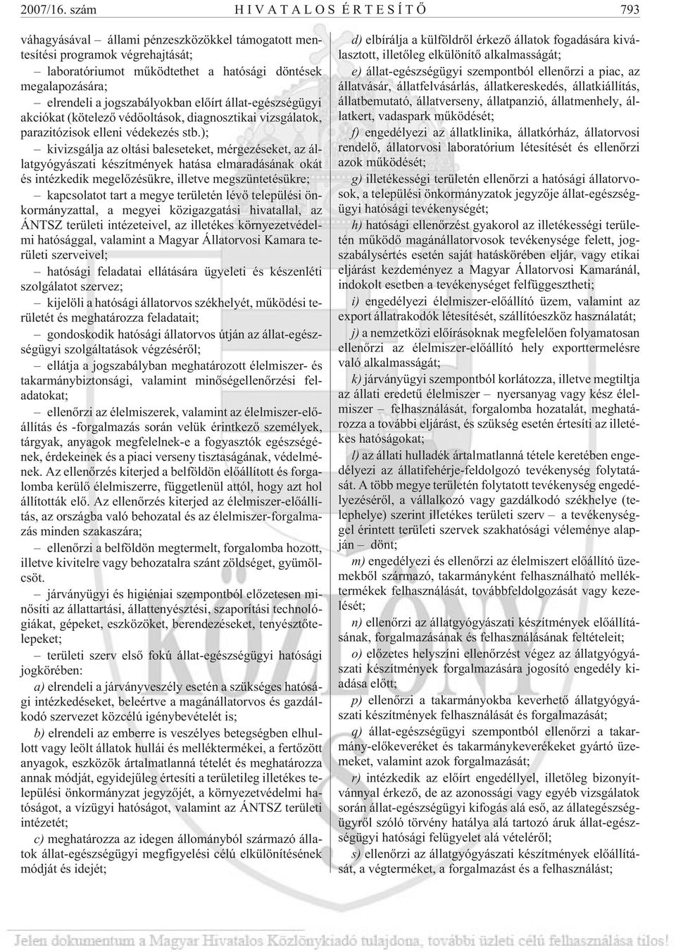 jogszabályokban elõírt állat-egészségügyi akciókat (kötelezõ védõoltások, diagnosztikai vizsgálatok, parazitózisok elleni védekezés stb.