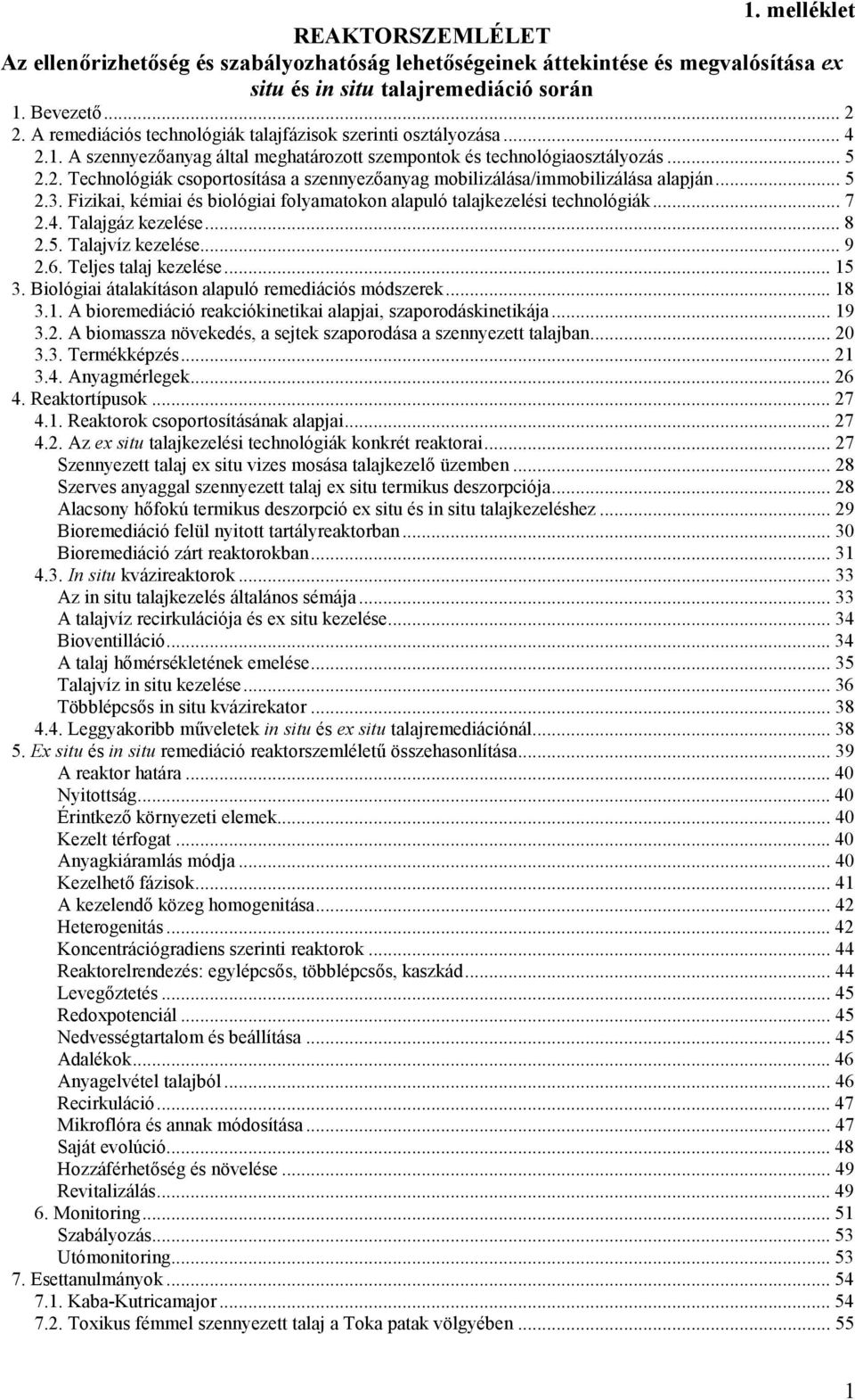 .. 5 2.3. Fizikai, kémiai és biológiai folyamatokon alapuló talajkezelési technológiák... 7 2.4. Talajgáz kezelése... 8 2.5. Talajvíz kezelése... 9 2.6. Teljes talaj kezelése... 15 3.