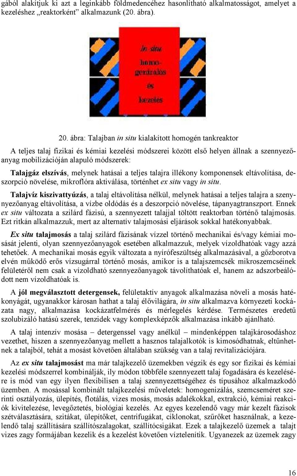elszívás, melynek hatásai a teljes talajra illékony komponensek eltávolítása, deszorpció növelése, mikroflóra aktiválása, történhet ex situ vagy in situ.