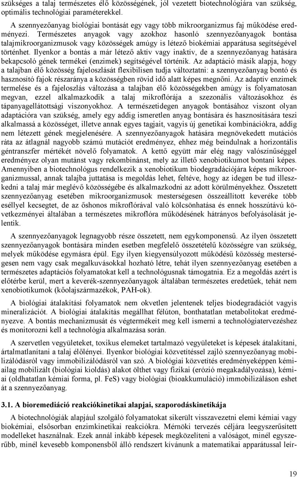 Természetes anyagok vagy azokhoz hasonló szennyez anyagok bontása talajmikroorganizmusok vagy közösségek amúgy is létez biokémiai apparátusa segítségével történhet.