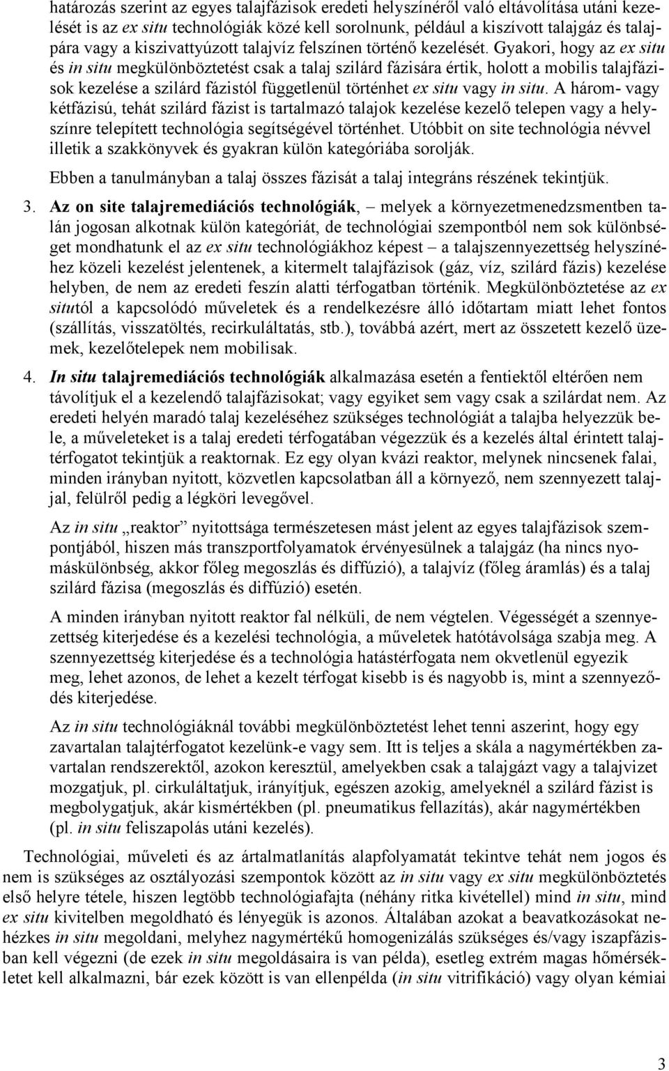 Gyakori, hogy az ex situ és in situ megkülönböztetést csak a talaj szilárd fázisára értik, holott a mobilis talajfázisok kezelése a szilárd fázistól függetlenül történhet ex situ vagy in situ.