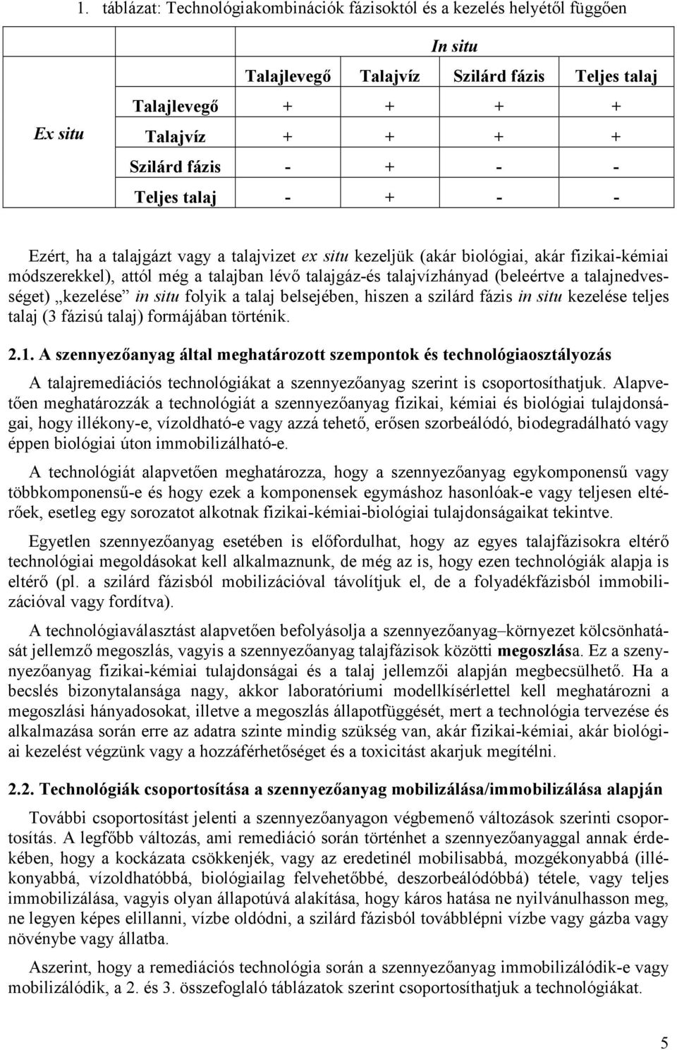 talajnedvességet) kezelése in situ folyik a talaj belsejében, hiszen a szilárd fázis in situ kezelése teljes talaj (3 fázisú talaj) formájában történik. 2.1.