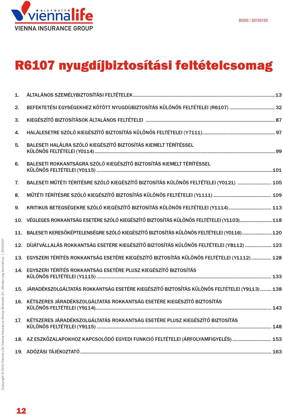 BALESETI HALÁLRA SZÓLÓ KIEGÉSZÍTŐ BIZTOSÍTÁS KIEMELT TÉRÍTÉSSEL KÜLÖNÖS FELTÉTELEI (Y0114)...99 6. BALESETI ROKKANTSÁGRA SZÓLÓ KIEGÉSZÍTŐ BIZTOSÍTÁS KIEMELT TÉRÍTÉSSEL KÜLÖNÖS FELTÉTELEI (Y0115).