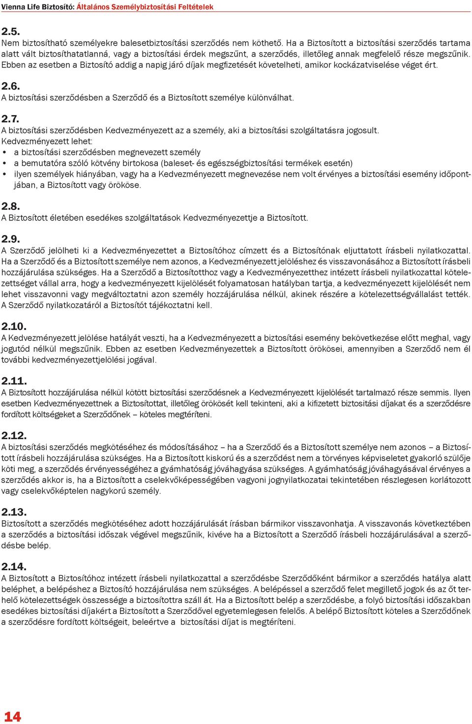 Ebben az esetben a Biztosító addig a napig járó díjak megfizetését követelheti, amikor kockázatviselése véget ért. 2.6. A biztosítási szerződésben a Szerződő és a Biztosított személye különválhat. 2.7.