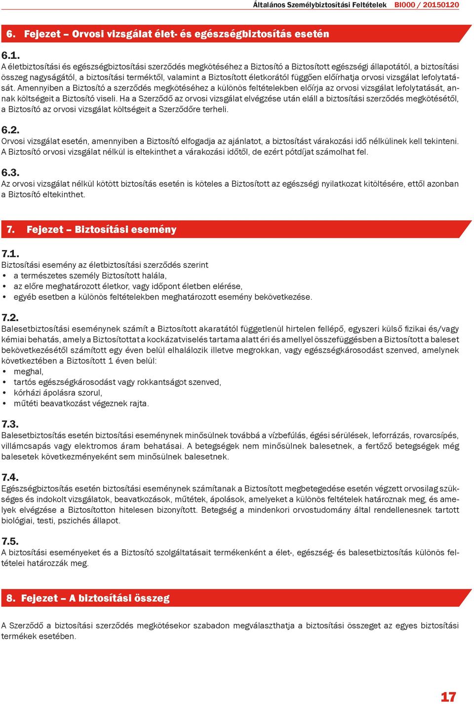 összeg nagyságától, a biztosítási terméktől, valamint a Biztosított életkorától függően előírhatja orvosi vizsgálat lefolytatását.