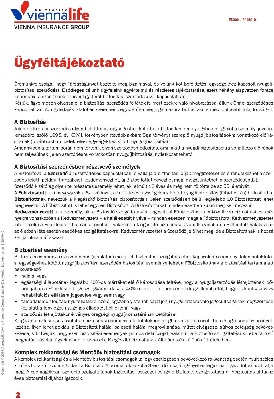 Kérjük, figyelmesen olvassa el a biztosítási szerződés feltételeit, mert ezekre való hivatkozással állunk Önnel szerződéses kapcsolatban.