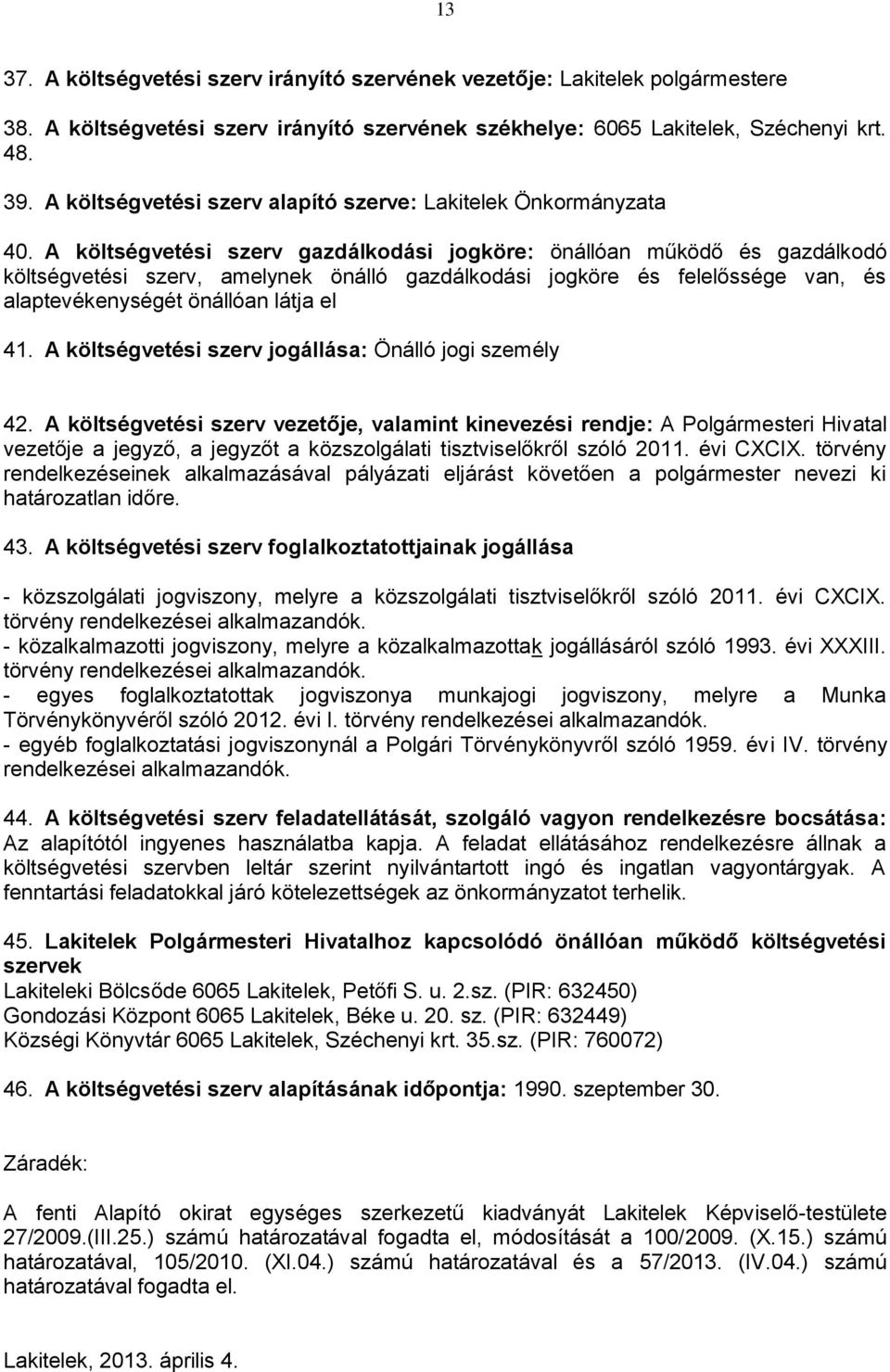 A költségvetési szerv gazdálkodási jogköre: önállóan működő és gazdálkodó költségvetési szerv, amelynek önálló gazdálkodási jogköre és felelőssége van, és alaptevékenységét önállóan látja el 41.