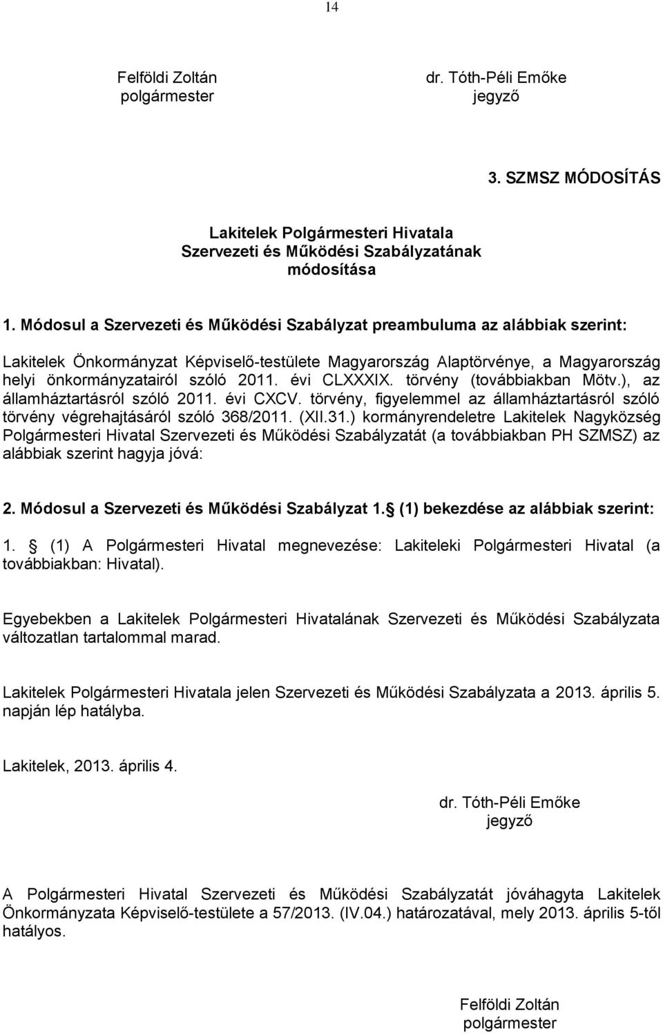 évi CLXXXIX. törvény (továbbiakban Mötv.), az államháztartásról szóló 2011. évi CXCV. törvény, figyelemmel az államháztartásról szóló törvény végrehajtásáról szóló 368/2011. (XII.31.