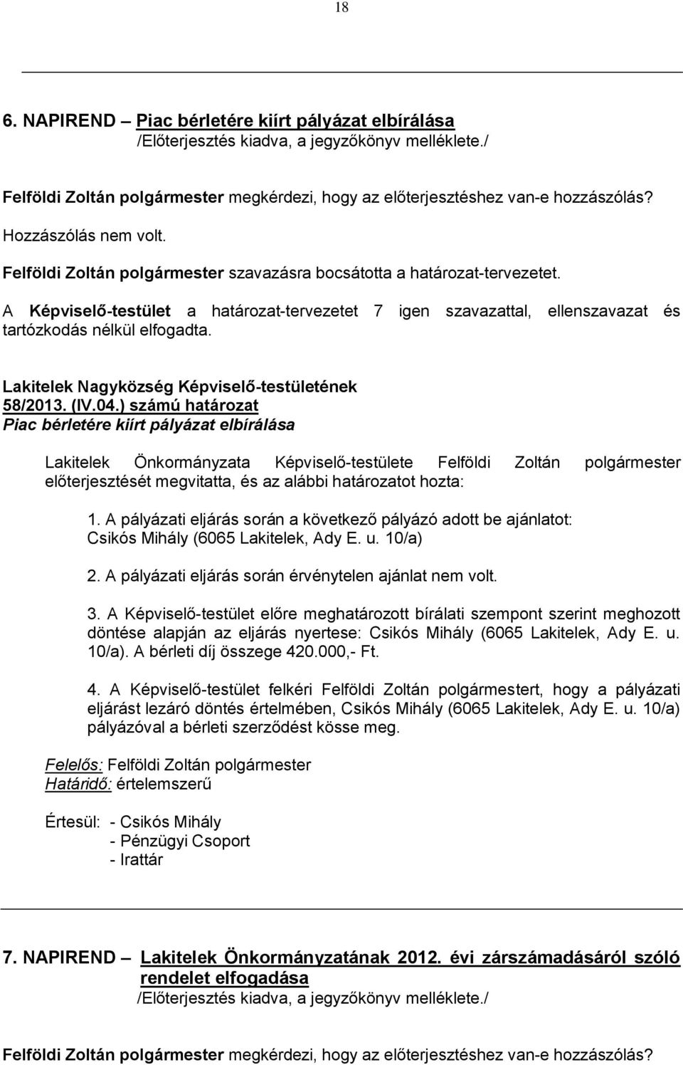 A Képviselő-testület a határozat-tervezetet 7 igen szavazattal, ellenszavazat és tartózkodás nélkül elfogadta. Lakitelek Nagyközség Képviselő-testületének 58/2013. (IV.04.