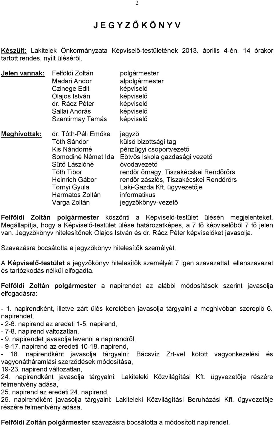 Rácz Péter képviselő Sallai András képviselő Szentirmay Tamás képviselő Meghívottak: dr.