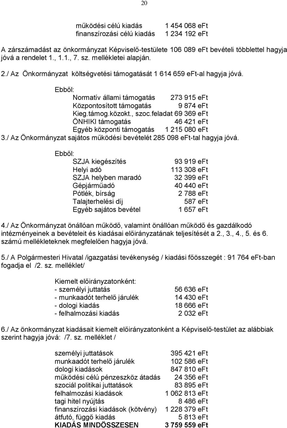 , szoc.feladat 69 369 eft ÖNHIKI támogatás 46 421 eft Egyéb központi támogatás 1 215 080 eft 3./ Az Önkormányzat sajátos működési bevételét 285 098 eft-tal hagyja jóvá.